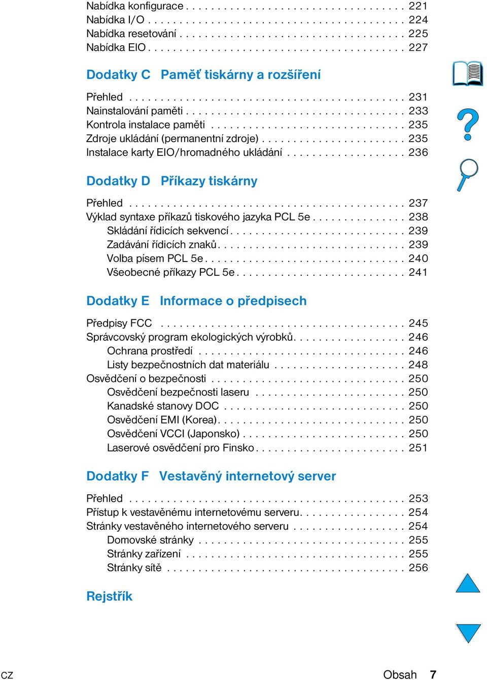 .............................. 235 Zdroje ukládání (permanentní zdroje)....................... 235 Instalace karty EIO/hromadného ukládání................... 236 Dodatky D Příkazy tiskárny Přehled.