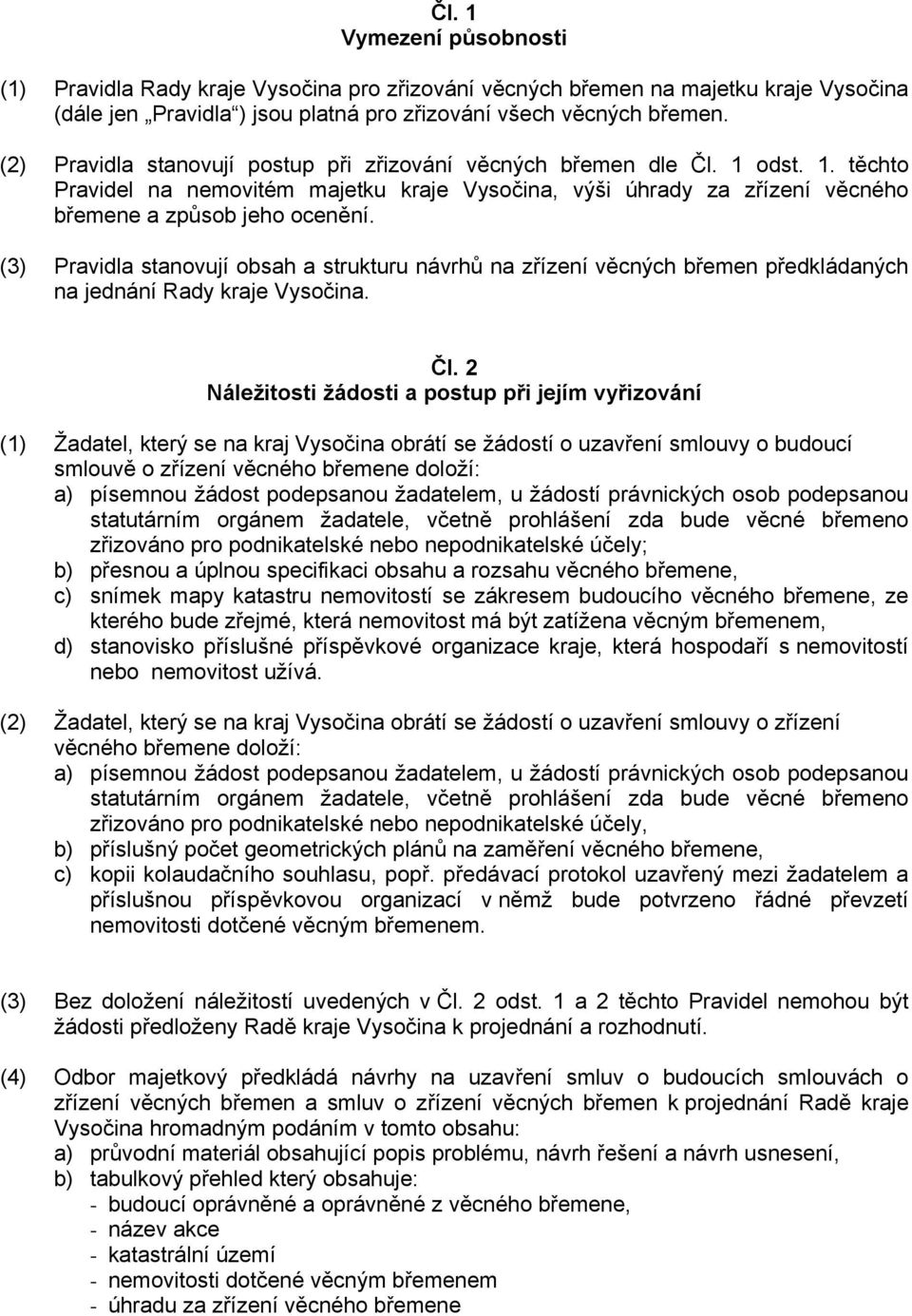 (3) Pravidla stanovují obsah a strukturu návrhů na zřízení věcných břemen předkládaných na jednání Rady kraje Vysočina. Čl.