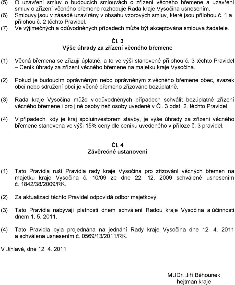 (7) Ve výjimečných a odůvodněných případech může být akceptována smlouva žadatele. Čl. 3 Výše úhrady za zřízení věcného břemene (1) Věcná břemena se zřizují úplatně, a to ve výši stanovené přílohou č.