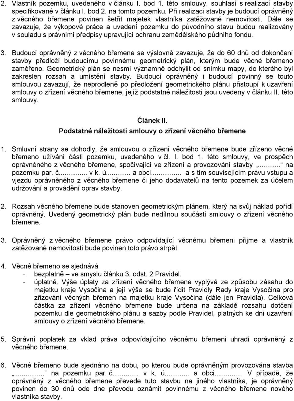 Dále se zavazuje, že výkopové práce a uvedení pozemku do původního stavu budou realizovány v souladu s právními předpisy upravující ochranu zemědělského půdního fondu. 3.