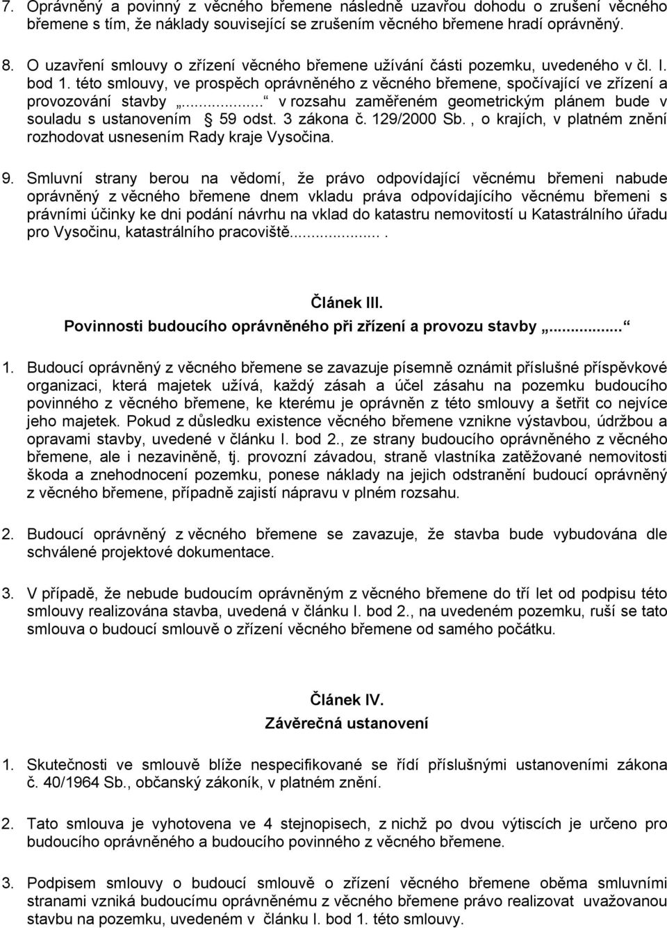 .. v rozsahu zaměřeném geometrickým plánem bude v souladu s ustanovením 59 odst. 3 zákona č. 129/2000 Sb., o krajích, v platném znění rozhodovat usnesením Rady kraje Vysočina. 9.