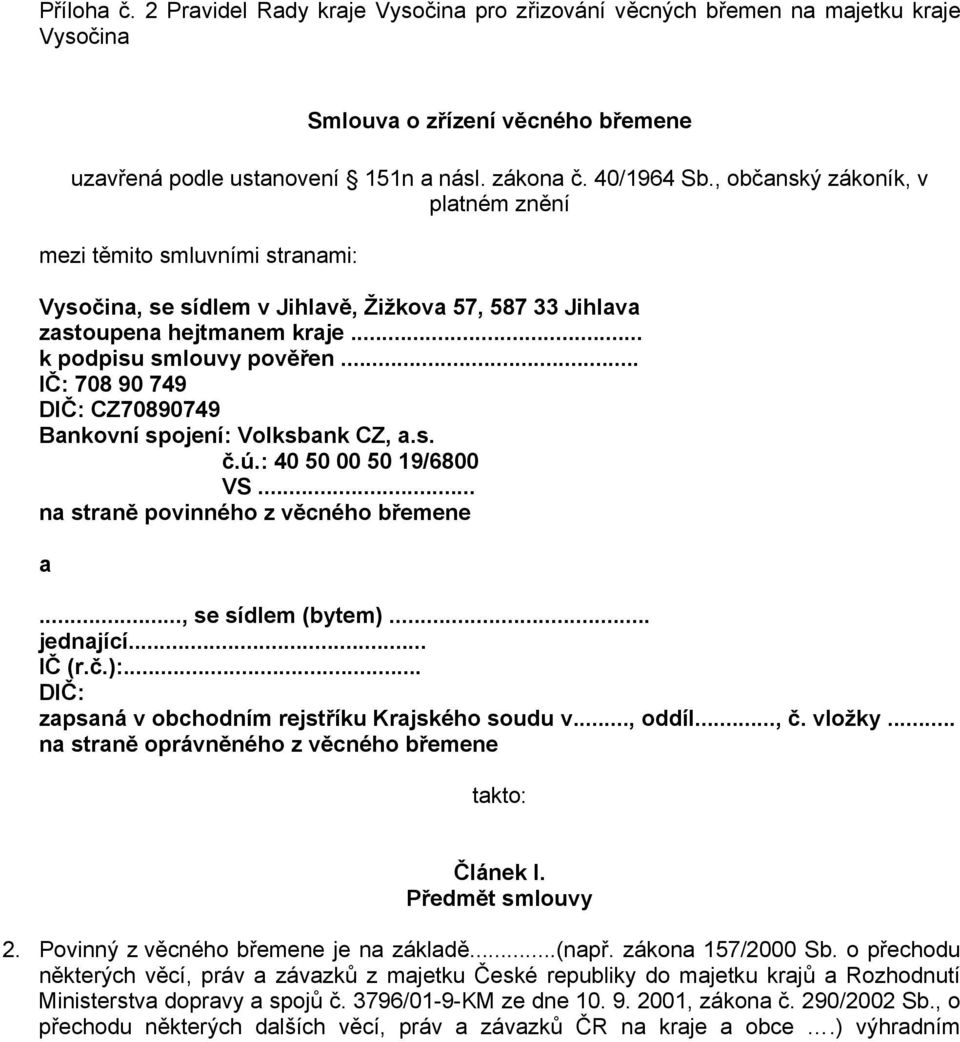 .. IČ: 708 90 749 DIČ: CZ70890749 Bankovní spojení: Volksbank CZ, a.s. č.ú.: 40 50 00 50 19/6800 VS... na straně povinného z věcného břemene a..., se sídlem (bytem)... jednající... IČ (r.č.):.