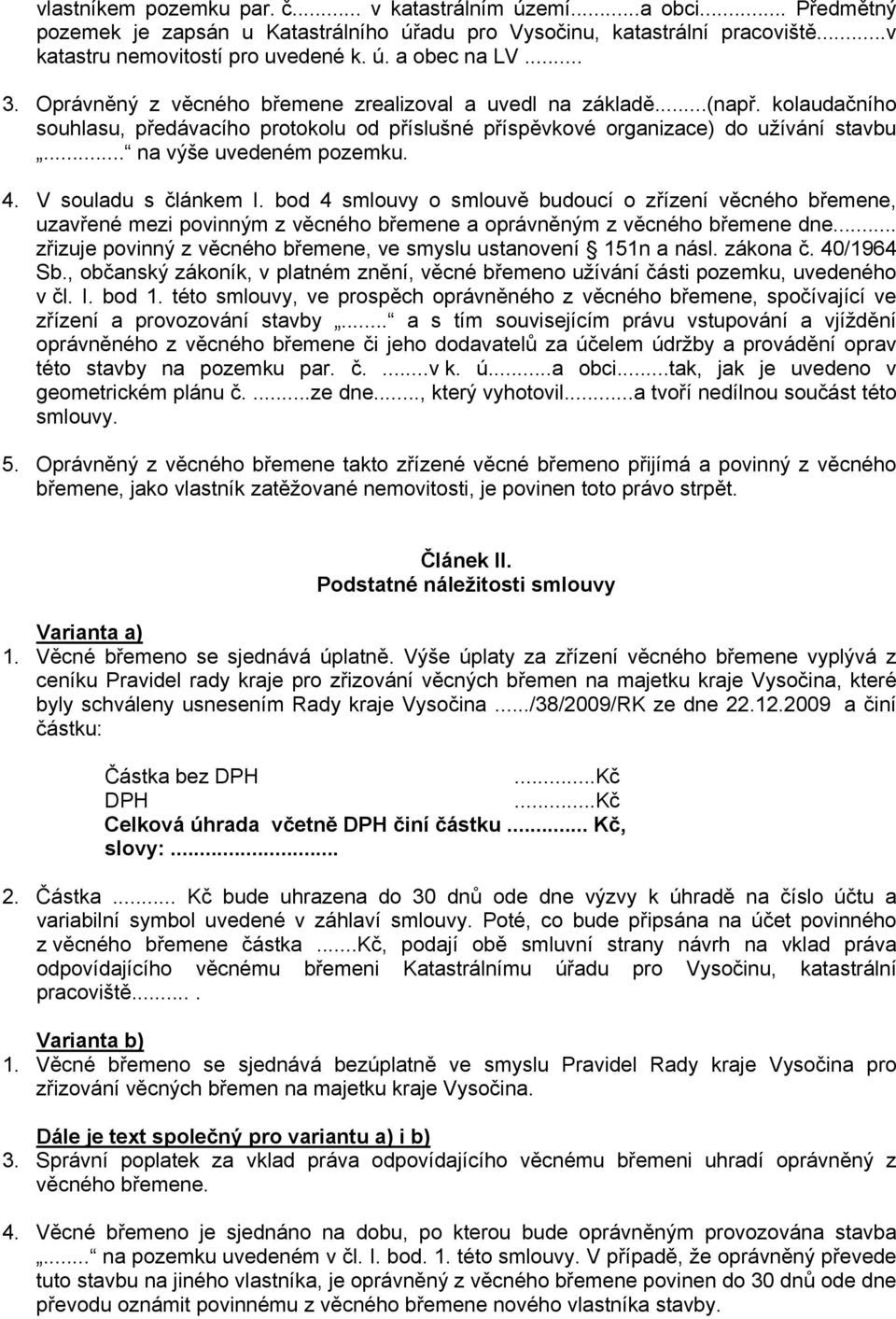 4. V souladu s článkem I. bod 4 smlouvy o smlouvě budoucí o zřízení věcného břemene, uzavřené mezi povinným z věcného břemene a oprávněným z věcného břemene dne.