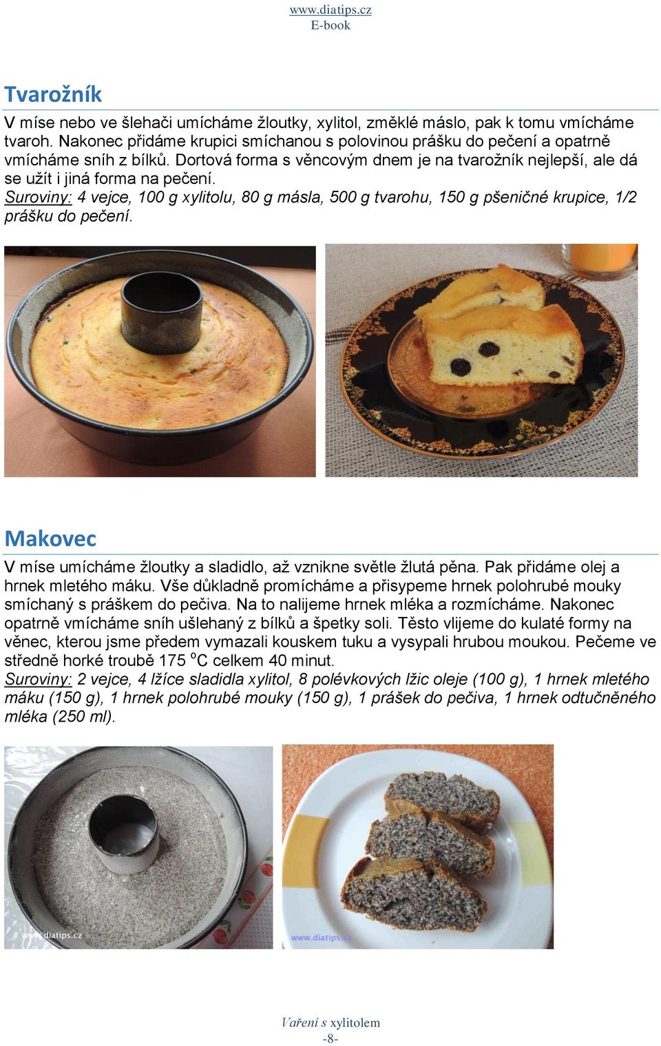 Suroviny: 4 vejce, 100 g xylitolu, 80 g másla, 500 g tvarohu, 150 g pšeničné krupice, 1/2 prášku do pečení. Makovec V míse umícháme žloutky a sladidlo, až vznikne světle žlutá pěna.