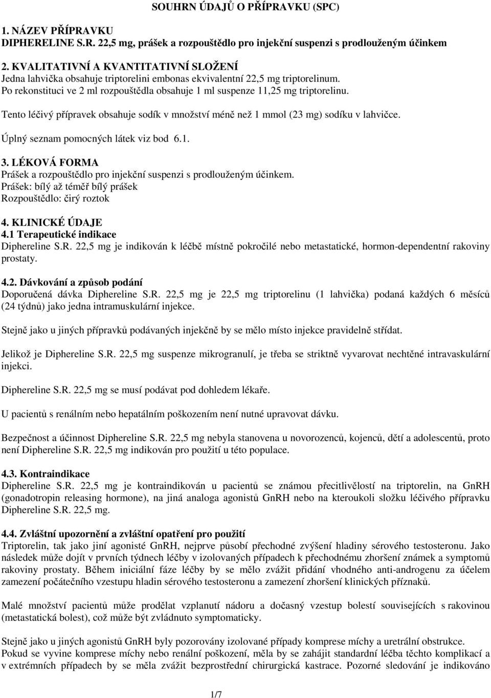 Tento léčivý přípravek obsahuje sodík v množství méně než 1 mmol (23 mg) sodíku v lahvičce. Úplný seznam pomocných látek viz bod 6.1. 3.