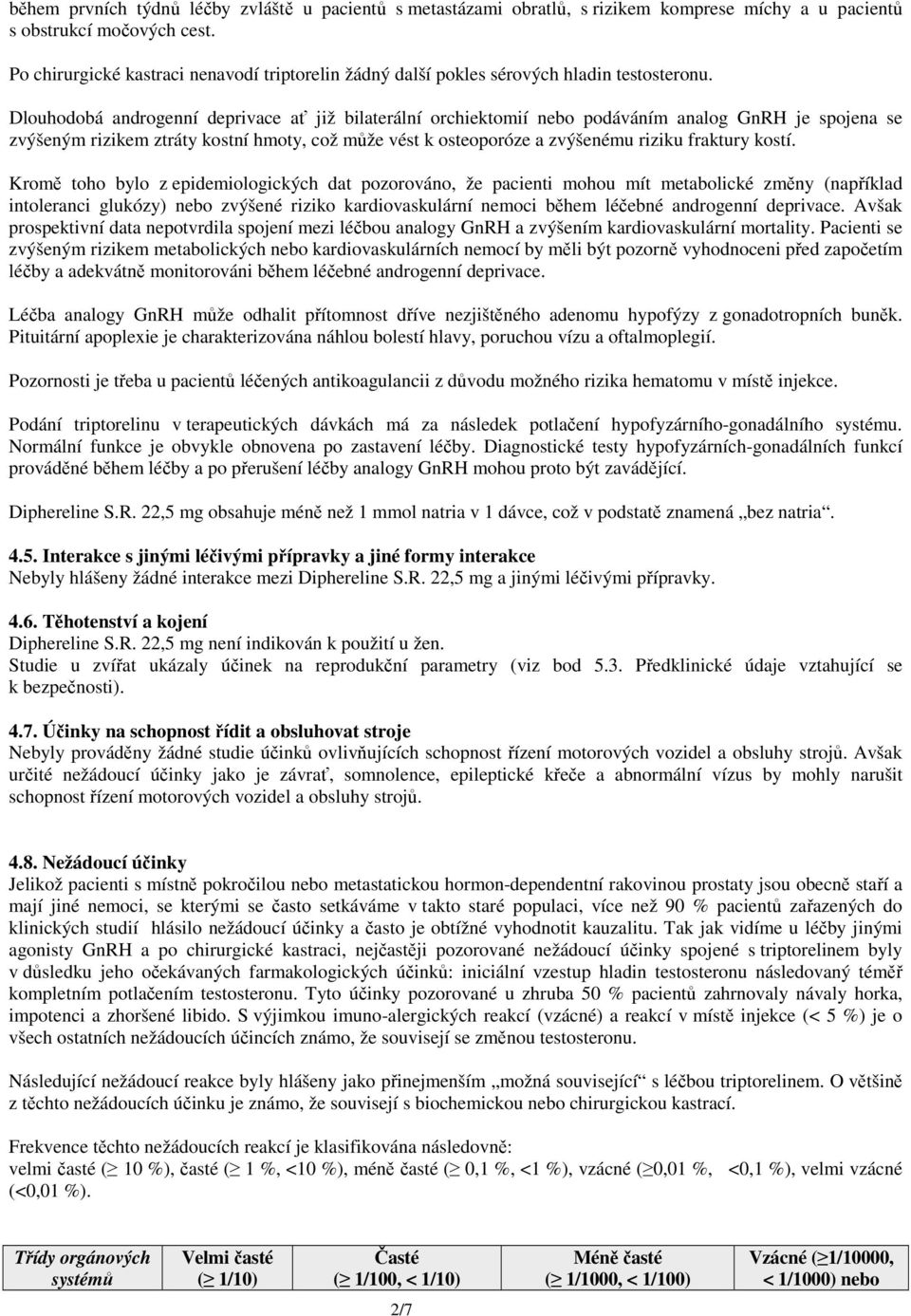 Dlouhodobá androgenní deprivace ať již bilaterální orchiektomií nebo podáváním analog GnRH je spojena se zvýšeným rizikem ztráty kostní hmoty, což může vést k osteoporóze a zvýšenému riziku fraktury