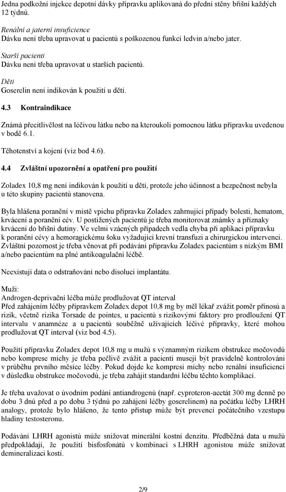 Děti Goserelin není indikován k použití u dětí. 4.3 Kontraindikace Známá přecitlivělost na léčivou látku nebo na kteroukoli pomocnou látku přípravku uvedenou v bodě 6.1.