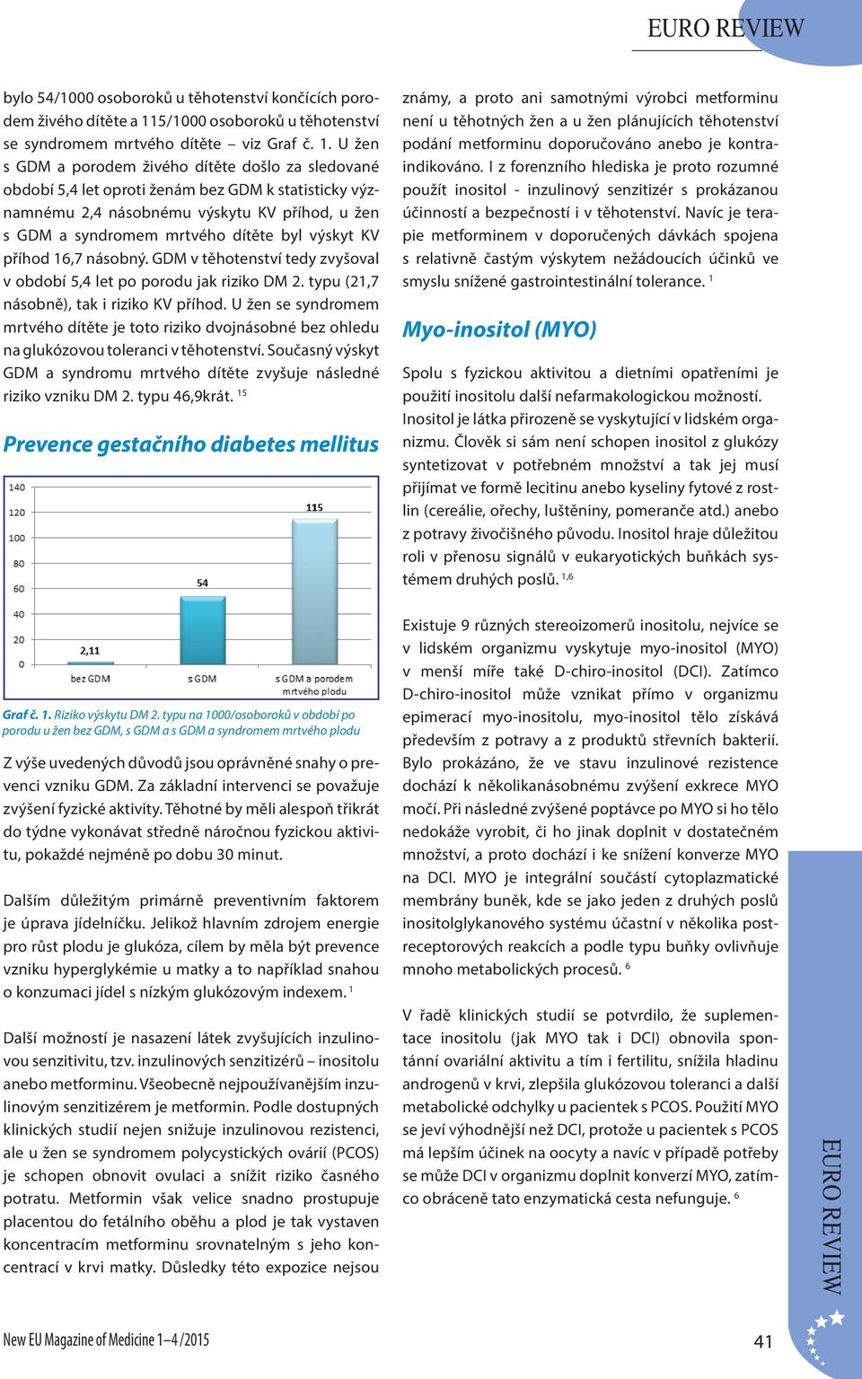 U žen s GDM a porodem živého dítěte došlo za sledované období 5,4 let oproti ženám bez GDM k statisticky významnému 2,4 násobnému výskytu KV příhod, u žen s GDM a syndromem mrtvého dítěte byl výskyt