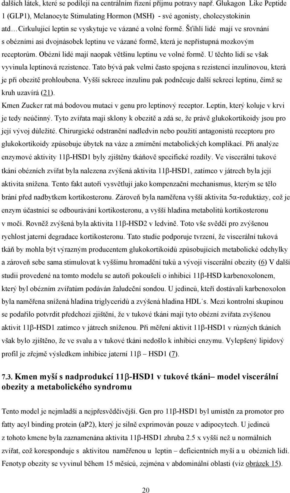 Šťíhlí lidé mají ve srovnání s obézními asi dvojnásobek leptinu ve vázané formě, která je nepřístupná mozkovým receptorům. Obézní lidé mají naopak většinu leptinu ve volné formě.