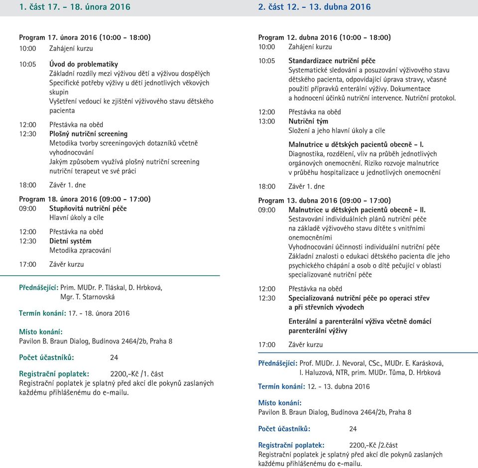 výživového stavu dětského pacienta 12:30 Plošný nutriční screening Metodika tvorby screeningových dotazníků včetně vyhodnocování Jakým způsobem využívá plošný nutriční screening nutriční terapeut ve
