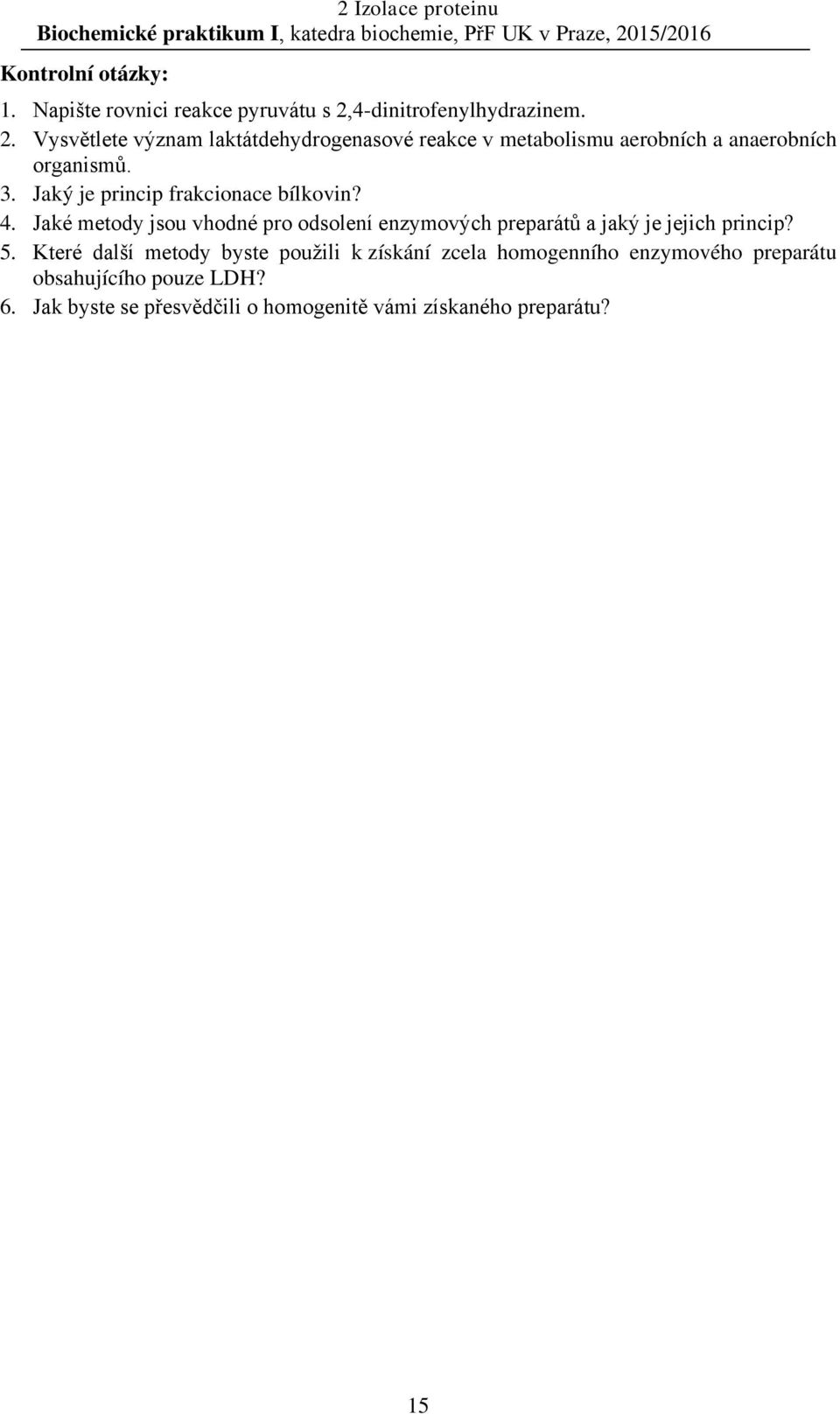 Jaký je princip frakcionace bílkovin? 4. Jaké metody jsou vhodné pro odsolení enzymových preparátů a jaký je jejich princip? 5.