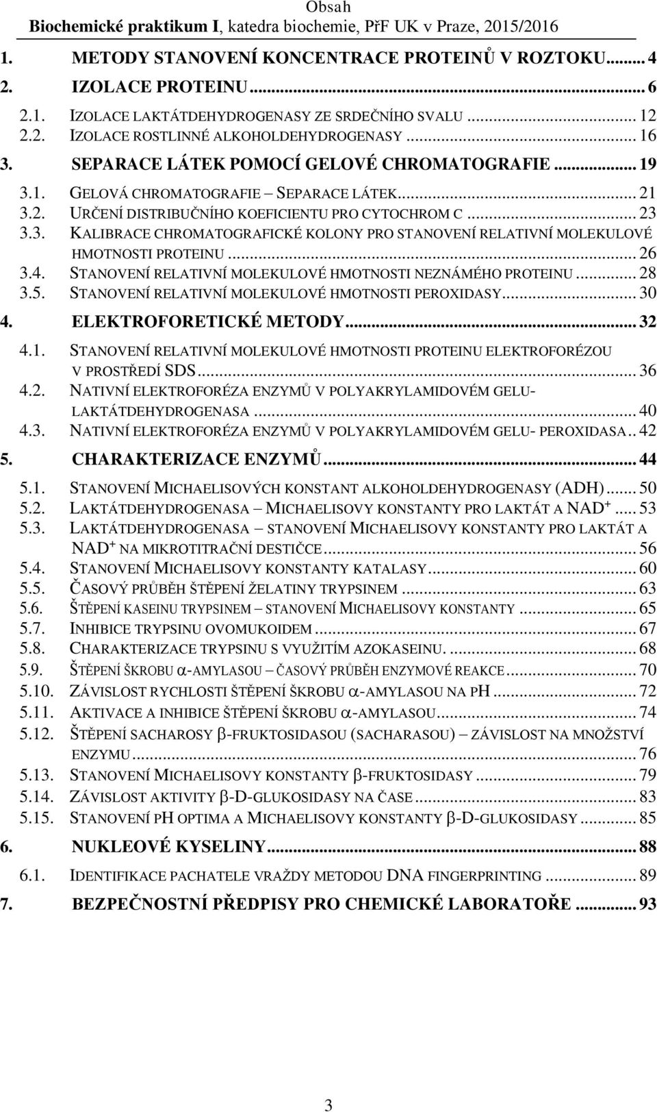 .. 26 3.4. STANOVENÍ RELATIVNÍ MOLEKULOVÉ HMOTNOSTI NEZNÁMÉHO PROTEINU... 28 3.5. STANOVENÍ RELATIVNÍ MOLEKULOVÉ HMOTNOSTI PEROXIDASY... 30 4. ELEKTROFORETICKÉ METODY... 32 4.1.