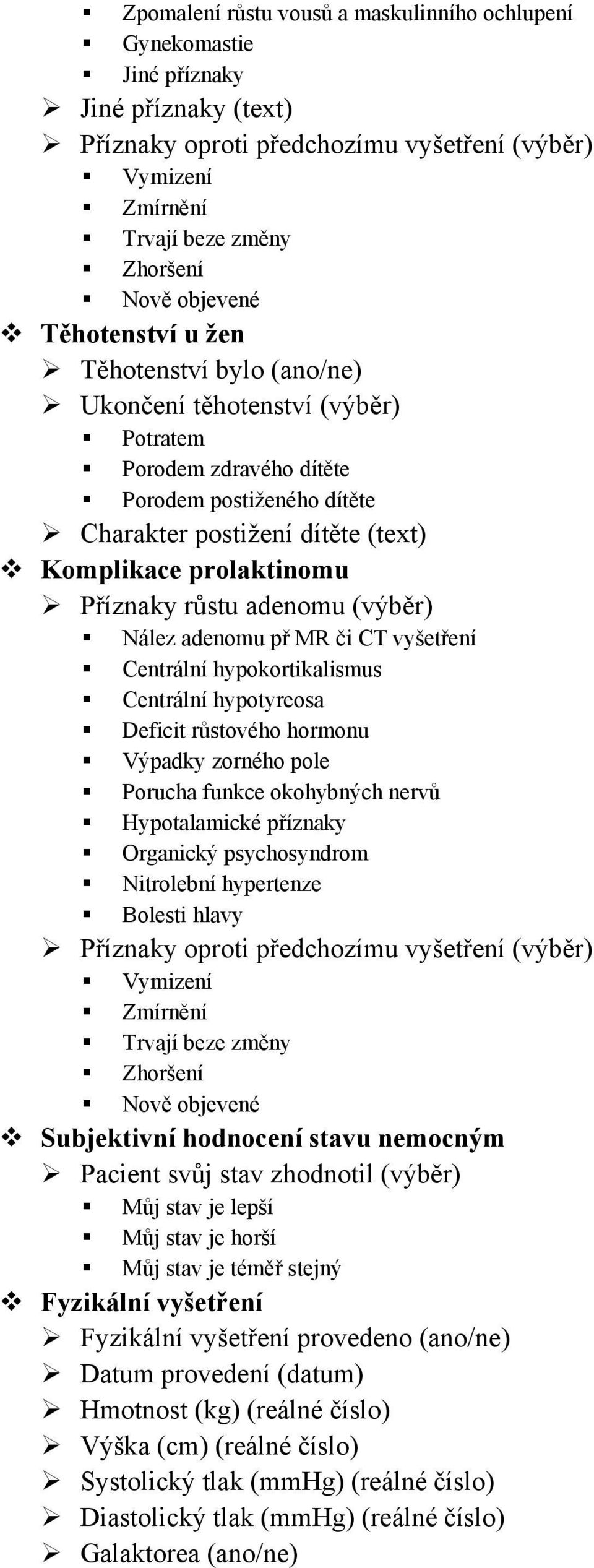 růstu adenomu (výběr) Nález adenomu př MR či CT vyšetření Centrální hypokortikalismus Centrální hypotyreosa Deficit růstového hormonu Výpadky zorného pole Porucha funkce okohybných nervů