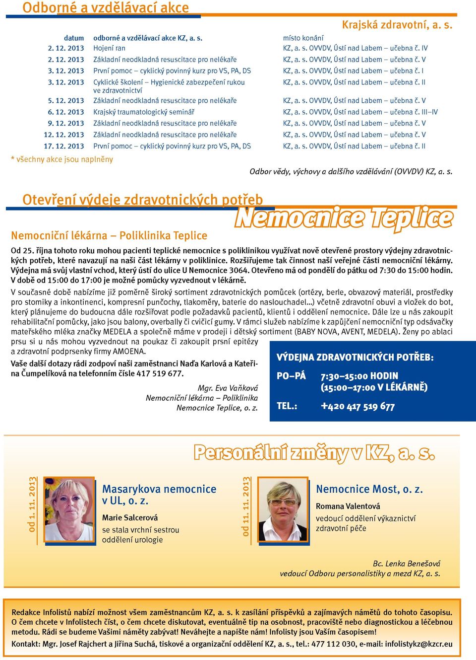 s. OVVDV, Ústí nad Labem učebna č. II ve zdravotnictví 5. 12. 2013 Základní neodkladná resuscitace pro nelékaře KZ, a. s. OVVDV, Ústí nad Labem učebna č. V 6. 12. 2013 Krajský traumatologický seminář KZ, a.