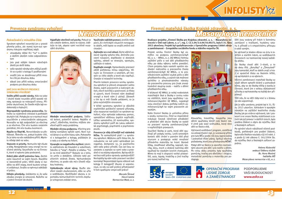 mnoho cílů po dlouhou dobu dávali jste příliš velkou emocionální podporu po dlouhou dobu Jaké jsou možnosti prevence syndromu vyhoření? Snižte příliš vysoké nároky.