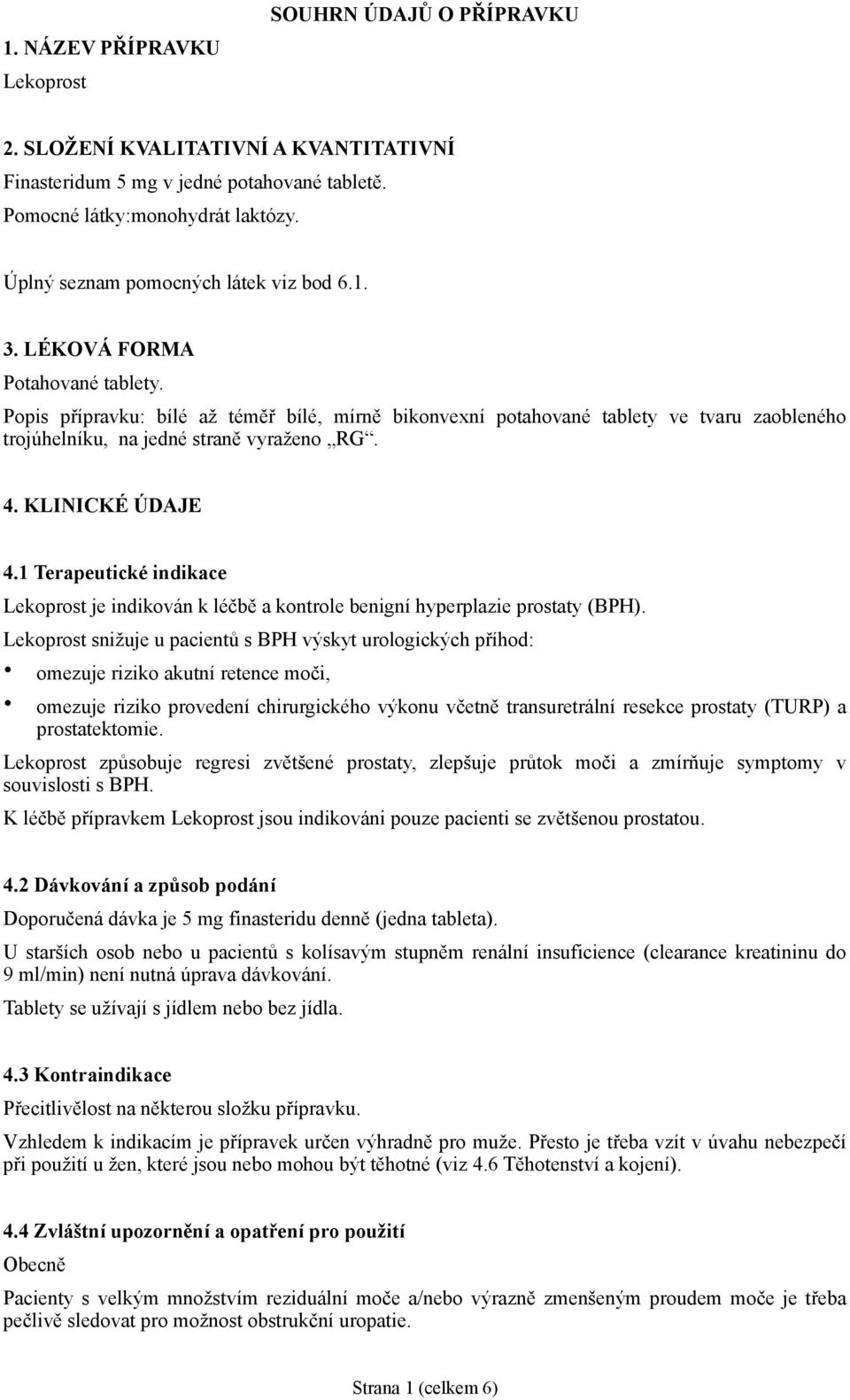 Popis přípravku: bílé až téměř bílé, mírně bikonvexní potahované tablety ve tvaru zaobleného trojúhelníku, na jedné straně vyraženo RG. 4. KLINICKÉ ÚDAJE 4.