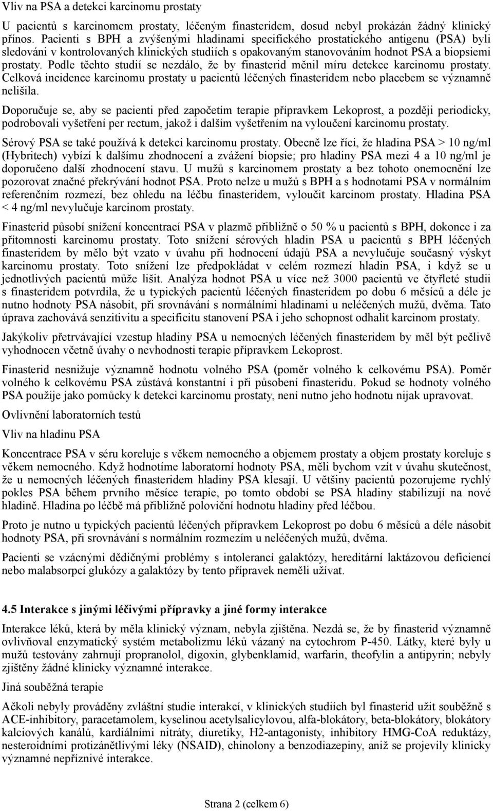 Podle těchto studií se nezdálo, že by finasterid měnil míru detekce karcinomu prostaty. Celková incidence karcinomu prostaty u pacientů léčených finasteridem nebo placebem se významně nelišila.