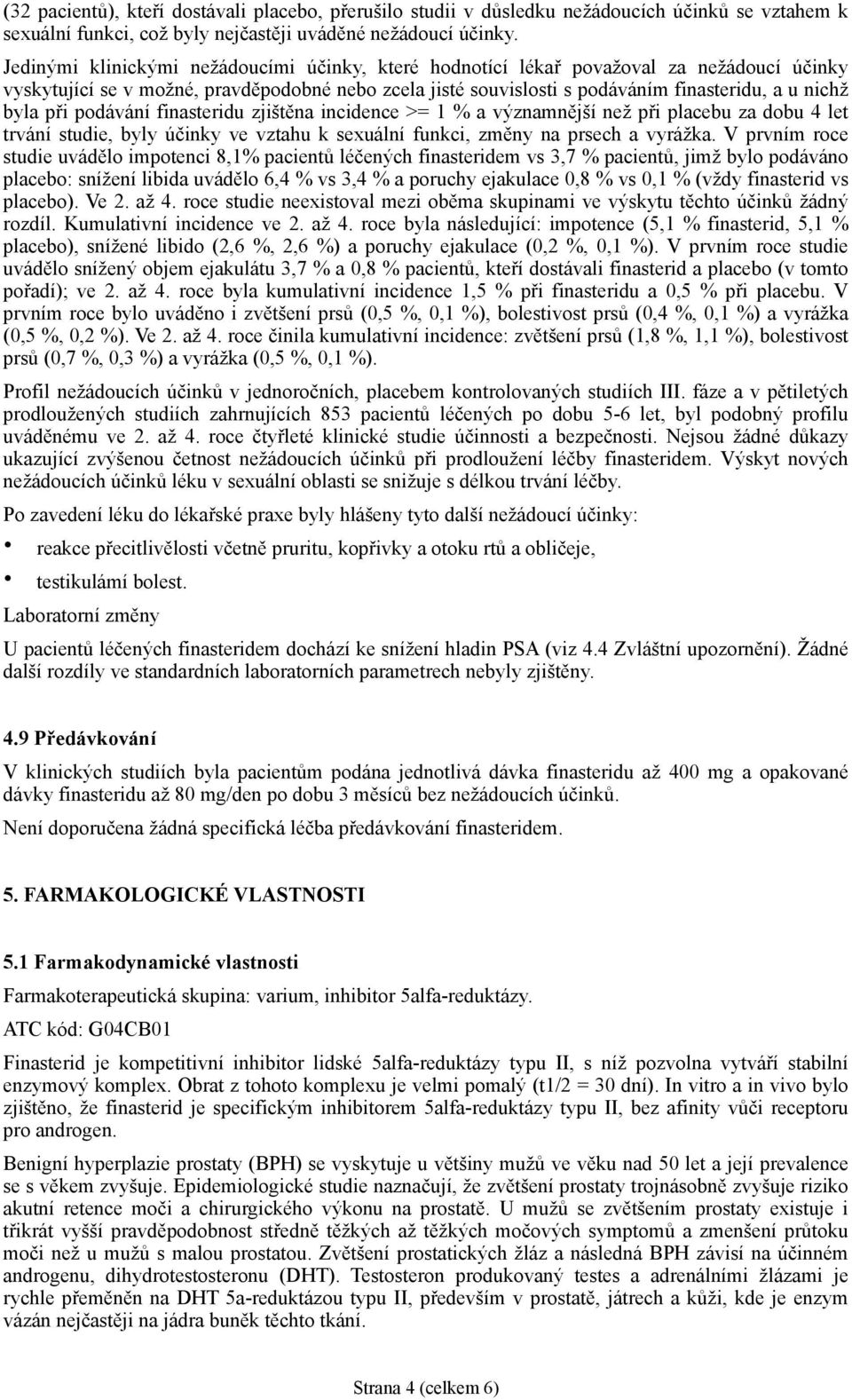 při podávání finasteridu zjištěna incidence >= 1 % a významnější než při placebu za dobu 4 let trvání studie, byly účinky ve vztahu k sexuální funkci, změny na prsech a vyrážka.