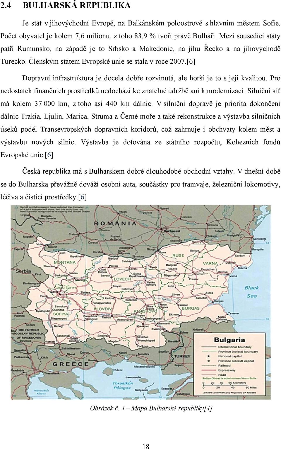 [6] Dopravní infrastruktura je docela dobře rozvinutá, ale horší je to s její kvalitou. Pro nedostatek finančních prostředků nedochází ke znatelné údržbě ani k modernizaci.