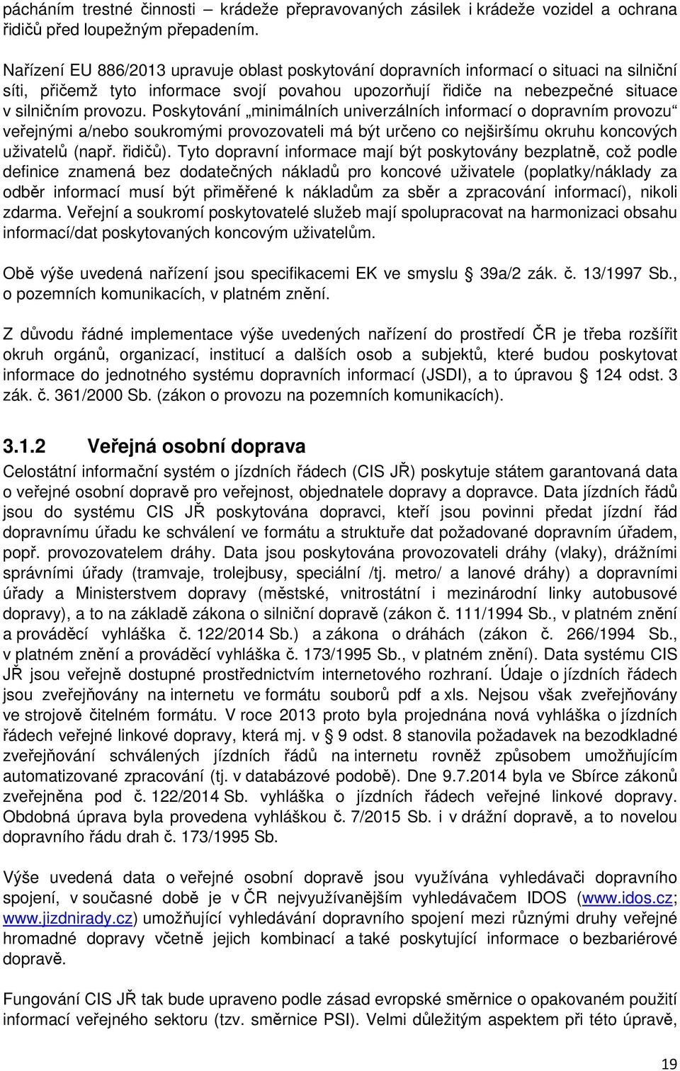 Poskytování minimálních univerzálních informací o dopravním provozu veřejnými a/nebo soukromými provozovateli má být určeno co nejširšímu okruhu koncových uživatelů (např. řidičů).