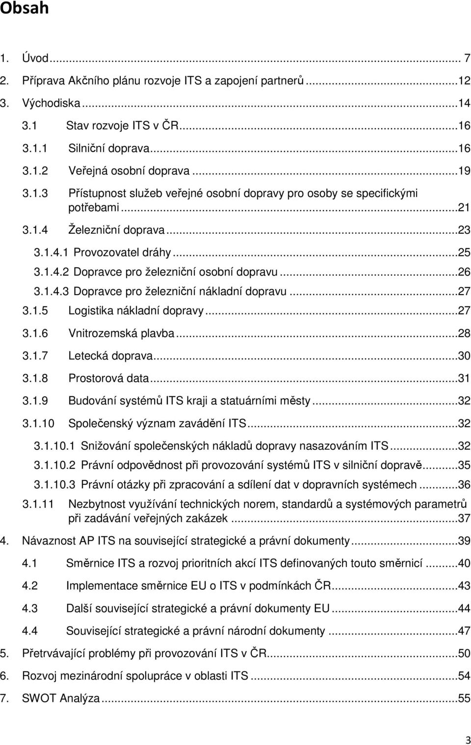 ..27 3.1.6 Vnitrozemská plavba...28 3.1.7 Letecká doprava...30 3.1.8 Prostorová data...31 3.1.9 Budování systémů ITS kraji a statuárními městy...32 3.1.10 