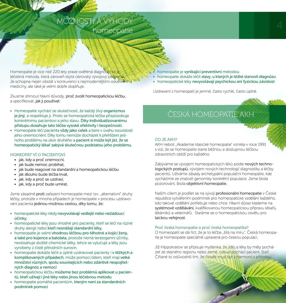 Zkusme shrnout hlavní důvody, proč zvolit homeopatickou léčbu, a specifikovat, jak ji používat: Homeopatie vychází ze skutečnosti, že každý živý organizmus je jiný, a respektuje ji.