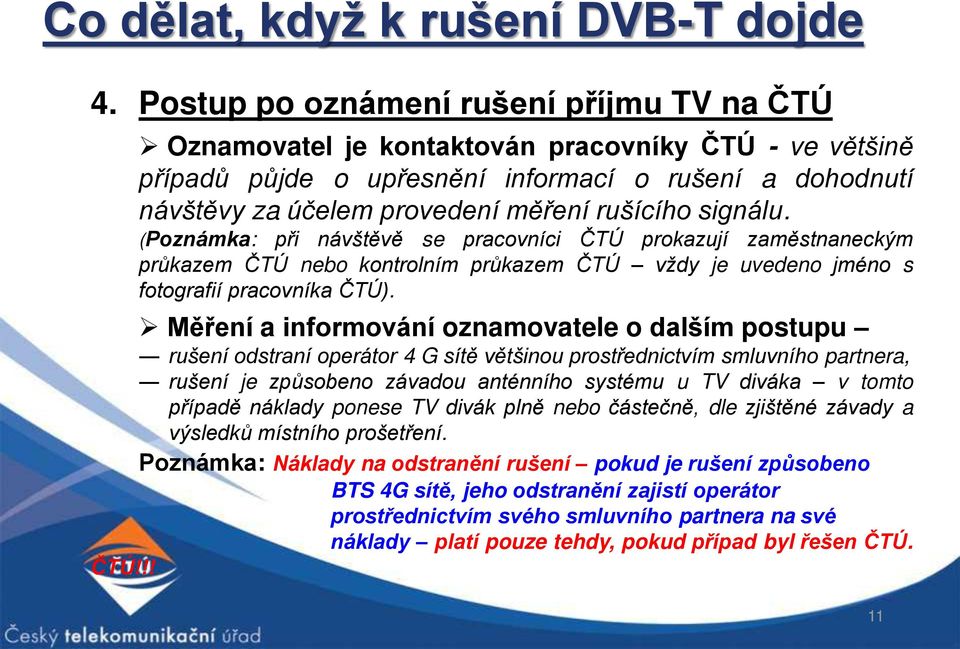 signálu. (Poznámka: při návštěvě se pracovníci ČTÚ prokazují zaměstnaneckým průkazem ČTÚ nebo kontrolním průkazem ČTÚ vždy je uvedeno jméno s fotografií pracovníka ČTÚ).