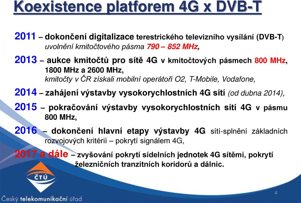 vysokorychlostních 4G sítí (od dubna 2014), 2015 pokračování výstavby vysokorychlostních sítí 4G v pásmu 800 MHz, 2016 dokončení hlavní etapy výstavby 4G