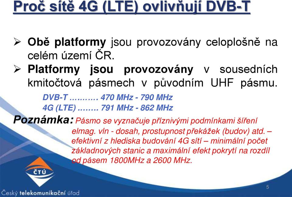 . 791 MHz - 862 MHz Poznámka: Pásmo se vyznačuje příznivými podmínkami šíření elmag.