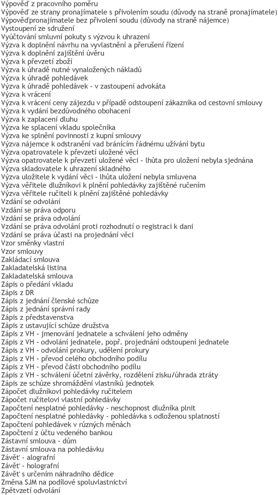 vynaložených nákladů Výzva k úhradě pohledávek Výzva k úhradě pohledávek - v zastoupení advokáta Výzva k vrácení Výzva k vrácení ceny zájezdu v případě odstoupení zákazníka od cestovní smlouvy Výzva