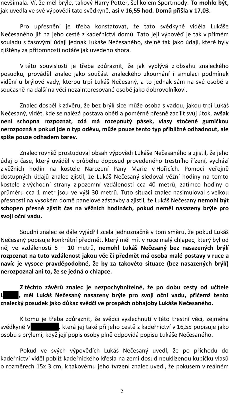 Tato její výpověď je tak v přímém souladu s časovými údaji jednak Lukáše Nečesaného, stejně tak jako údaji, které byly zjištěny za přítomnosti notáře jak uvedeno shora.