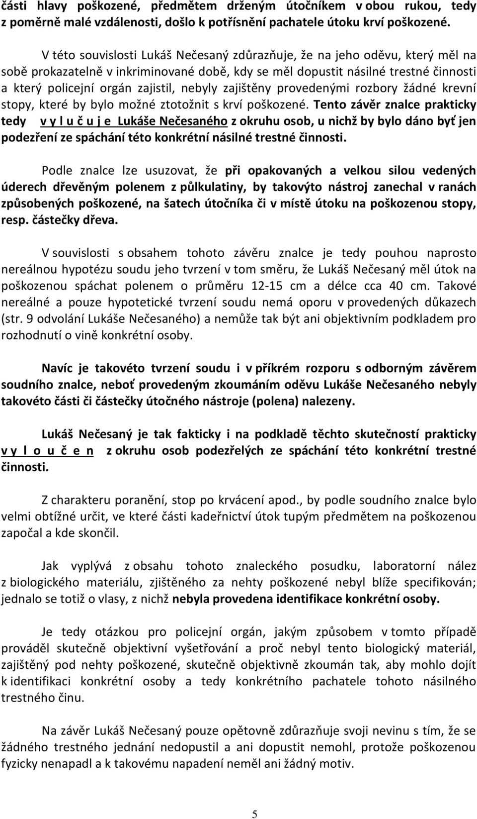 nebyly zajištěny provedenými rozbory žádné krevní stopy, které by bylo možné ztotožnit s krví poškozené.