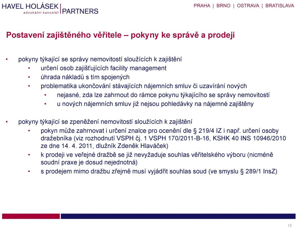 nájemné zajištěny pokyny týkající se zpeněžení nemovitostí sloužících k zajištění pokyn může zahrnovat i určení znalce pro ocenění dle 219/4 IZ i např. určení osoby dražebníka (viz rozhodnutí VSPH čj.