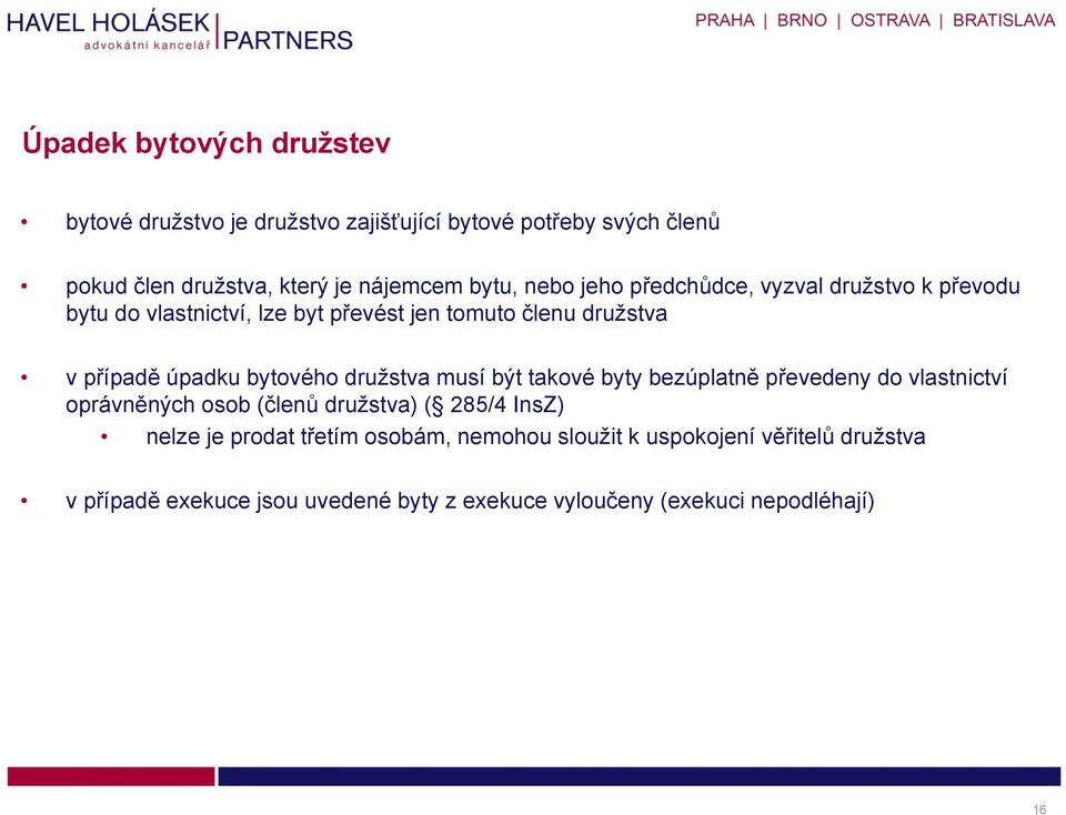 družstva musí být takové byty bezúplatně převedeny do vlastnictví oprávněných osob (členů družstva) ( 285/4 InsZ) nelze je prodat třetím