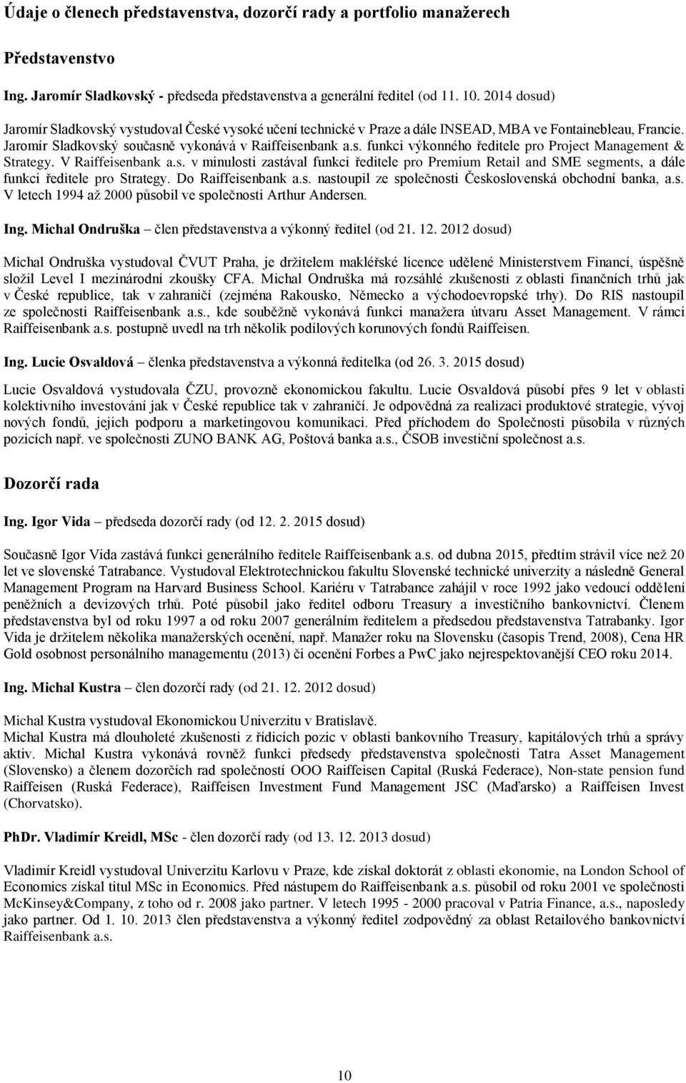 V Raiffeisenbank a.s. v minulosti zastával funkci ředitele pro Premium Retail and SME segments, a dále funkci ředitele pro Strategy. Do Raiffeisenbank a.s. nastoupil ze společnosti Československá obchodní banka, a.