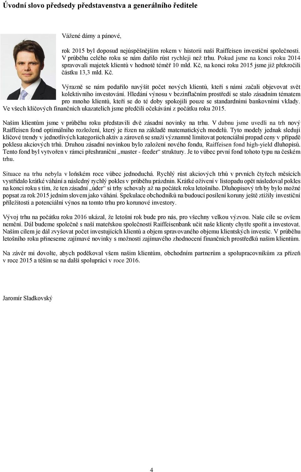 Kč. Výrazně se nám podařilo navýšit počet nových klientů, kteří s námi začali objevovat svět kolektivního investování.