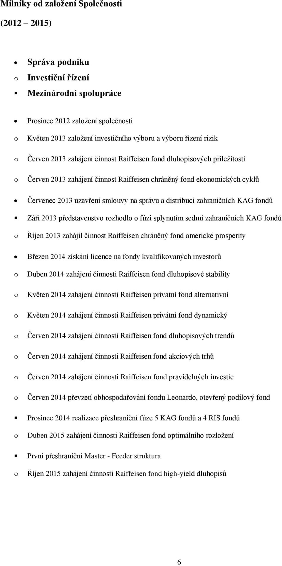 distribuci zahraničních KAG fondů Září 2013 představenstvo rozhodlo o fúzi splynutím sedmi zahraničních KAG fondů o o o o o o o o Říjen 2013 zahájil činnost Raiffeisen chráněný fond americké