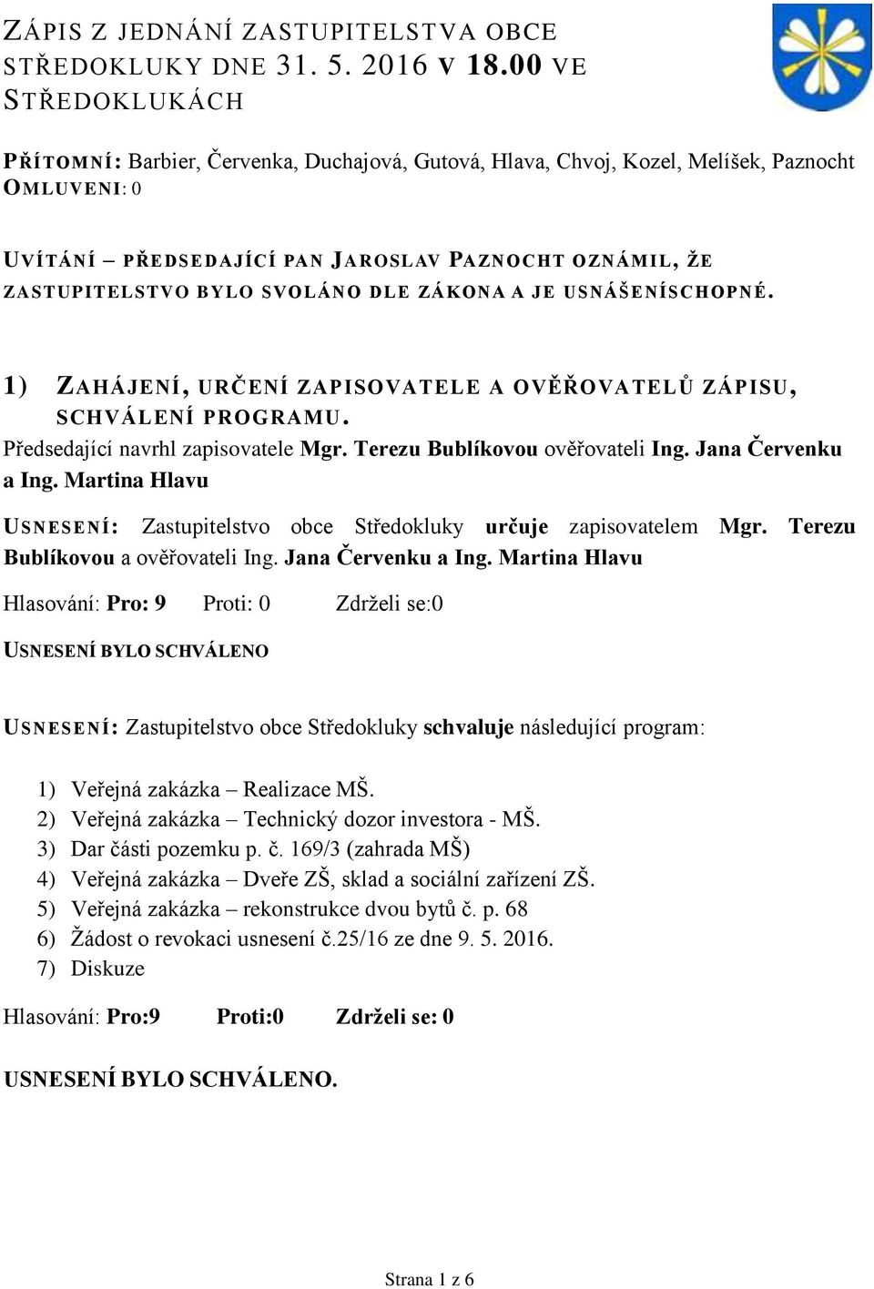 SVOLÁNO DLE ZÁKONA A JE USNÁŠENÍSCHOPNÉ. 1) ZAHÁJENÍ, URČENÍ ZAPISOVATELE A OVĚŘOVATELŮ ZÁPISU, SCHVÁLENÍ PROGRAMU. Předsedající navrhl zapisovatele Mgr. Terezu Bublíkovou ověřovateli Ing.