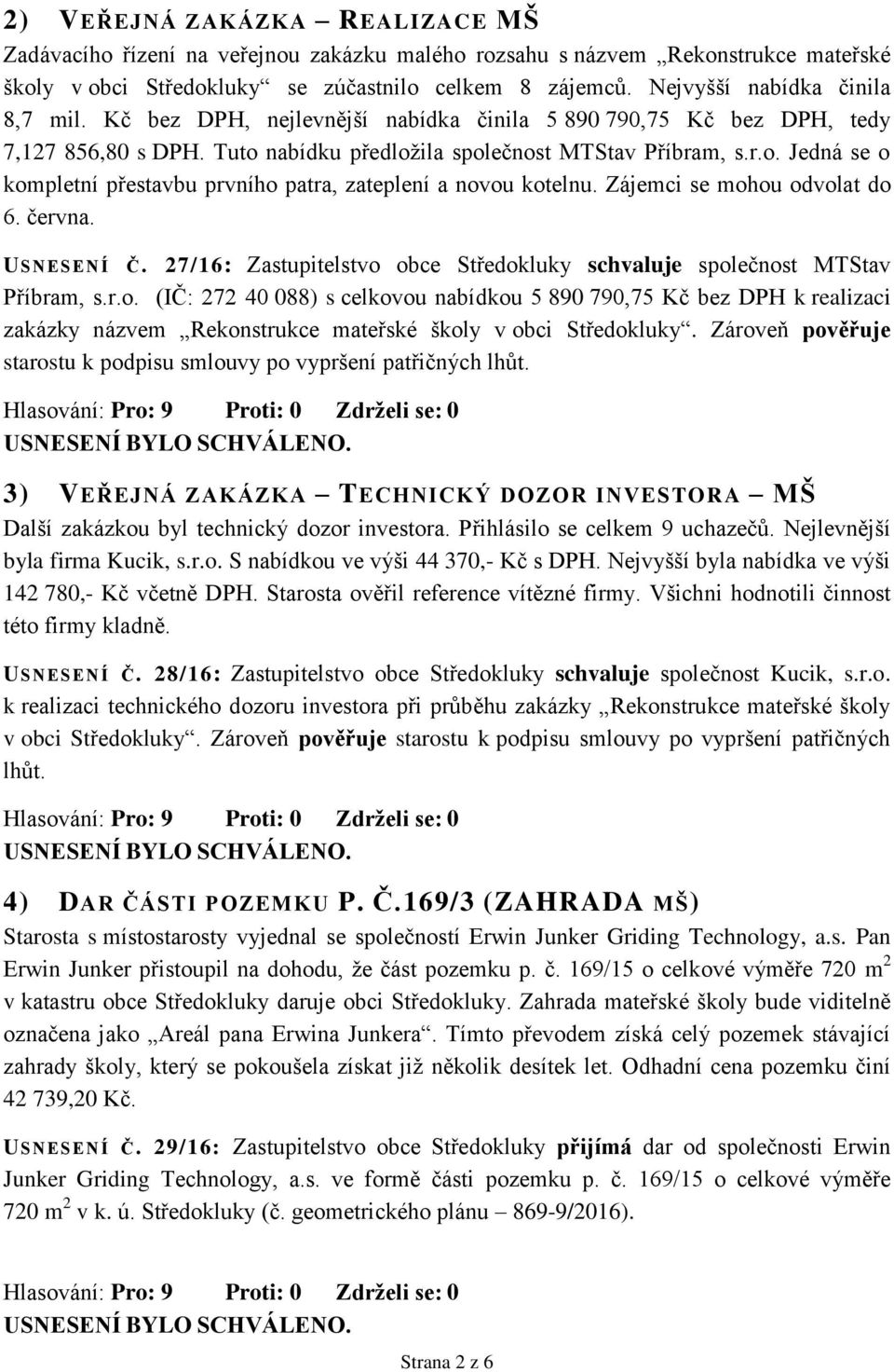 Zájemci se mohou odvolat do 6. června. USNESENÍ Č. 27/16: Zastupitelstvo obce Středokluky schvaluje společnost MTStav Příbram, s.r.o. (IČ: 272 40 088) s celkovou nabídkou 5 890 790,75 Kč bez DPH k realizaci zakázky názvem Rekonstrukce mateřské školy v obci Středokluky.