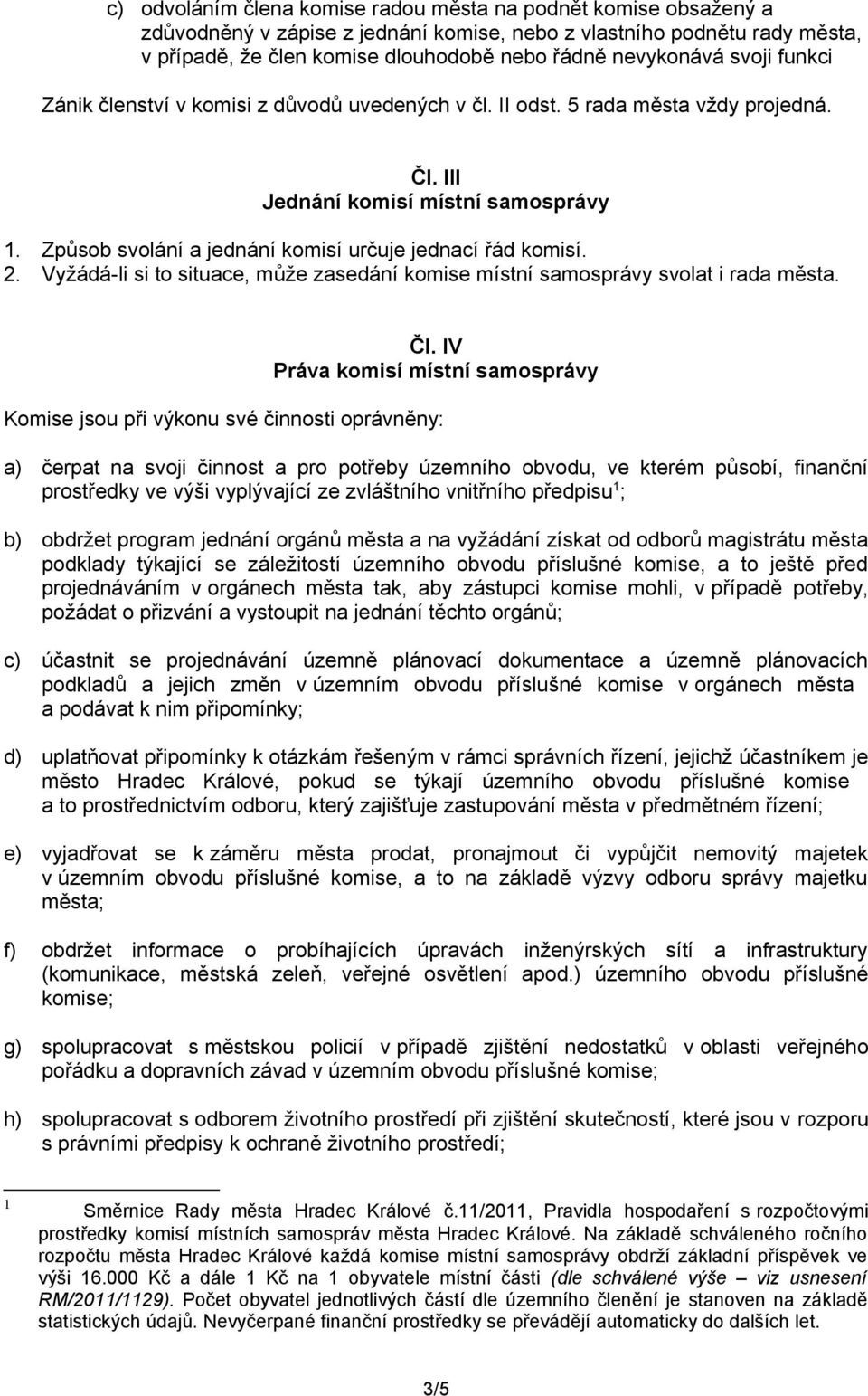 Způsob svolání a jednání komisí určuje jednací řád komisí. 2. Vyžádá-li si to situace, může zasedání komise místní samosprávy svolat i rada města. Čl.