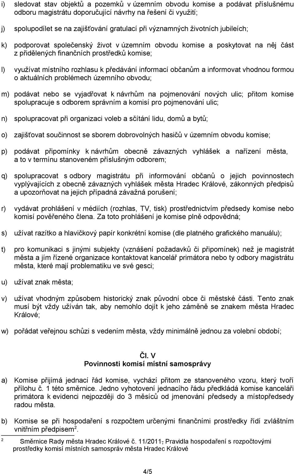 občanům a informovat vhodnou formou o aktuálních problémech územního obvodu; m) podávat nebo se vyjadřovat k návrhům na pojmenování nových ulic; přitom komise spolupracuje s odborem správním a komisí