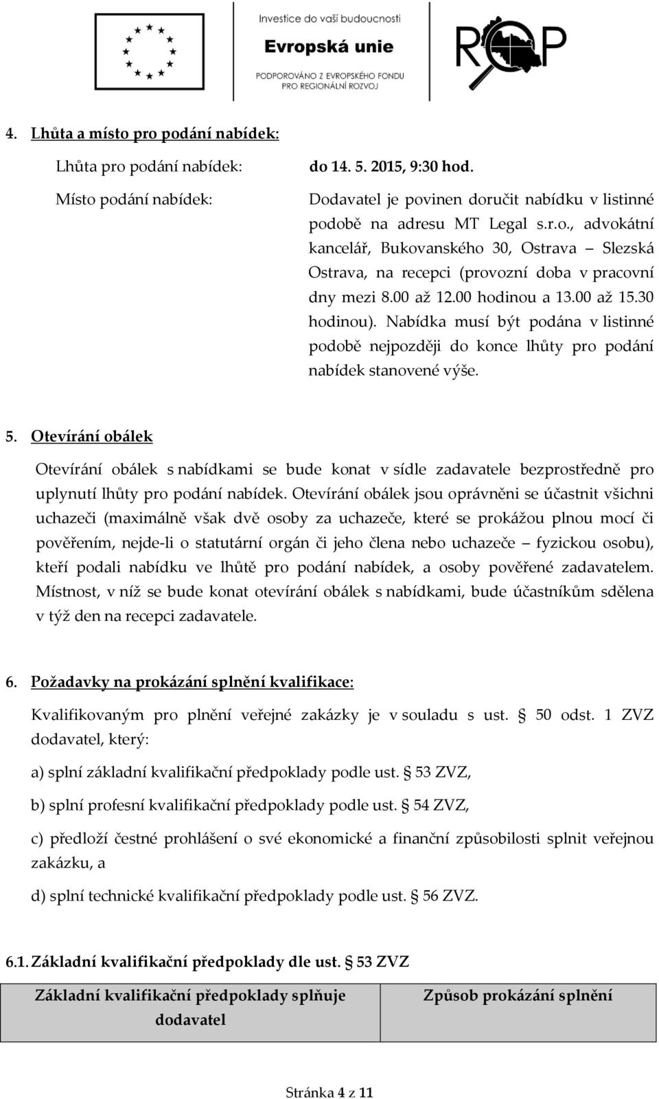 Otevírání obálek Otevírání obálek s nabídkami se bude konat v sídle zadavatele bezprostředně pro uplynutí lhůty pro podání nabídek.