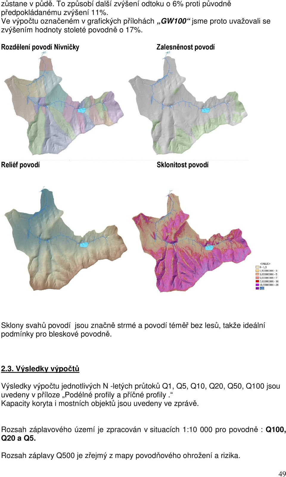 Rozdělení povodí Nivničky Zalesněnost povodí Reliéf povodí Sklonitost povodí Sklony svahů povodí jsou značně strmé a povodí téměř bez lesů, takže ideální podmínky pro bleskové povodně. 2.3.