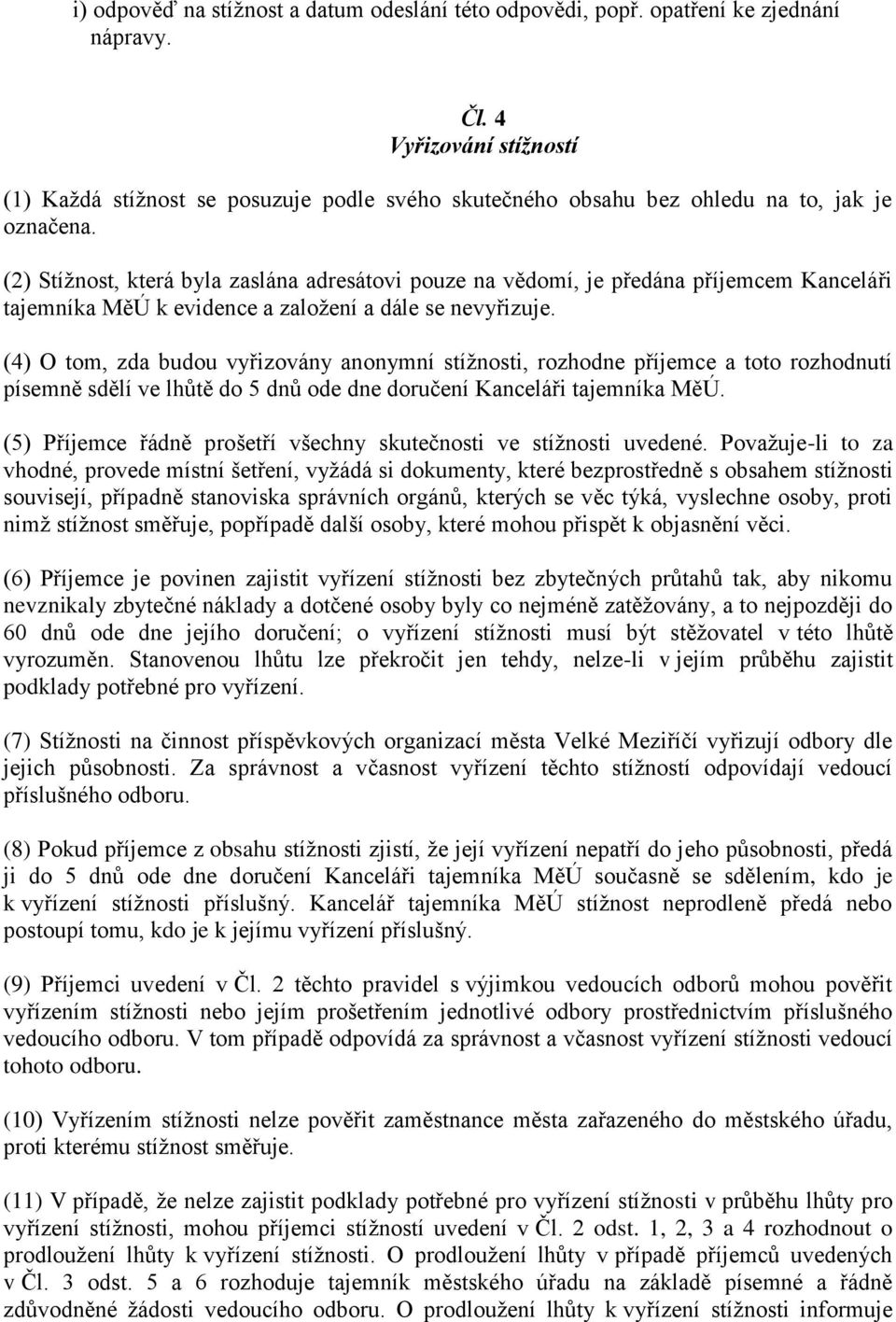 (2) Stížnost, která byla zaslána adresátovi pouze na vědomí, je předána příjemcem Kanceláři tajemníka MěÚ k evidence a založení a dále se nevyřizuje.