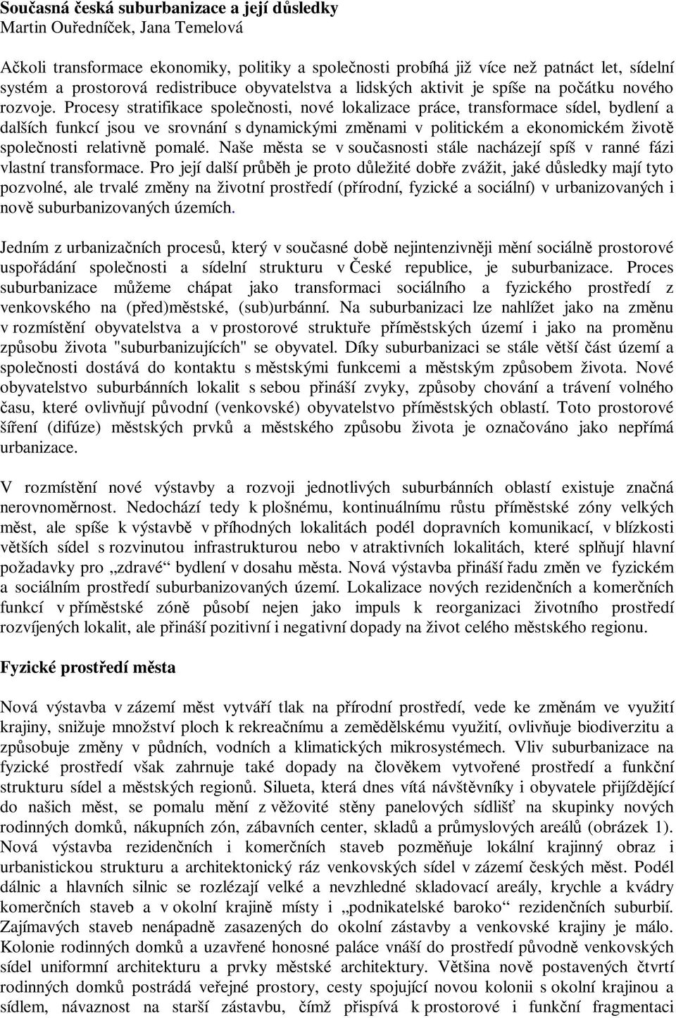 Procesy stratifikace spolenosti, nové lokalizace práce, transformace sídel, bydlení a dalších funkcí jsou ve srovnání s dynamickými zmnami v politickém a ekonomickém život spolenosti relativn pomalé.