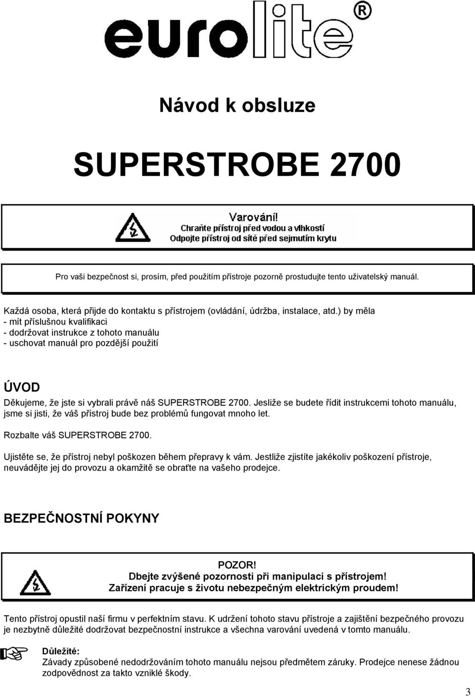 ) by měla - mít příslušnou kvalifikaci - dodržovat instrukce z tohoto manuálu - uschovat manuál pro pozdější použití ÚVOD Děkujeme, že jste si vybrali právě náš SUPERSTROBE 2700.