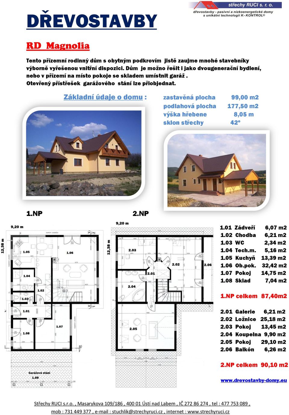 Základní údaje o domu : zastavěná plocha 99,00 m2 podlahová plocha 177,50 m2 výška hřebene 8,05 m sklon střechy 42º 1.NP 2.NP 1.01 Zádveří 6,07 m2 1.02 Chodba 6,21 m2 1.03 WC 2,34 m2 1.04 Tech.m. 5,16 m2 1.