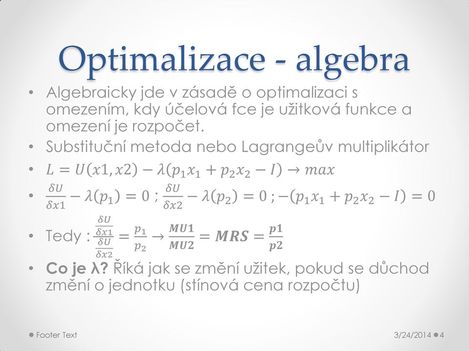 Substituční metoda nebo Lagrangeův multiplikátor L = U x1, x2 λ p 1 x 1 + p 2 x 2 I max δu λ p δx1 1 Tedy : δu