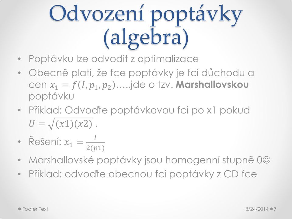 Marshallovskou poptávku Příklad: Odvoďte poptávkovou fci po x1 pokud U = (x1)(x2).