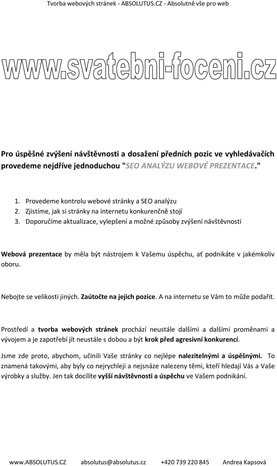 Doporučíme aktualizace, vylepšení a možné způsoby zvýšení návštěvnosti Webová prezentace by měla být nástrojem k Vašemu úspěchu, ať podnikáte v jakémkoliv oboru. Nebojte se velikosti jiných.